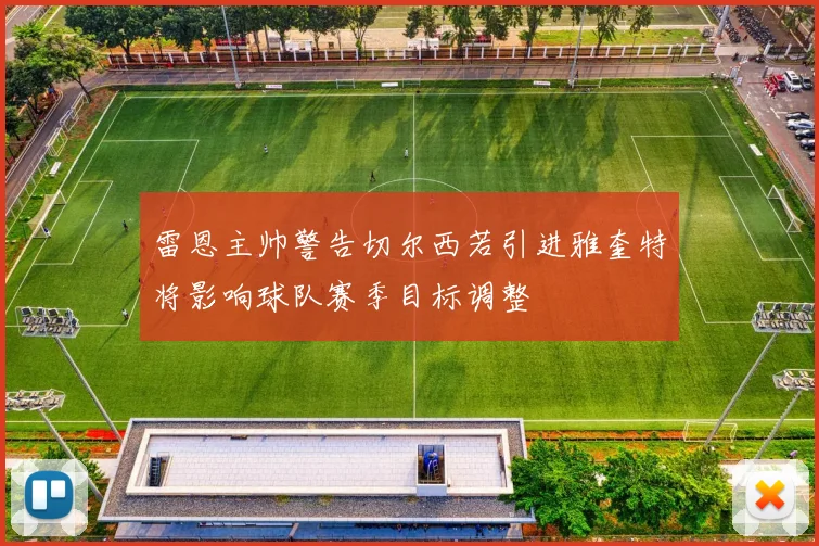 雷恩主帅警告切尔西若引进雅奎特将影响球队赛季目标调整