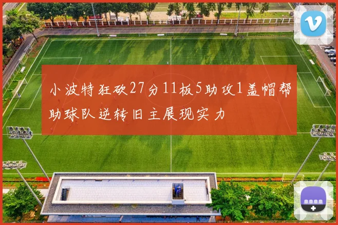 小波特狂砍27分11板5助攻1盖帽帮助球队逆转旧主展现实力