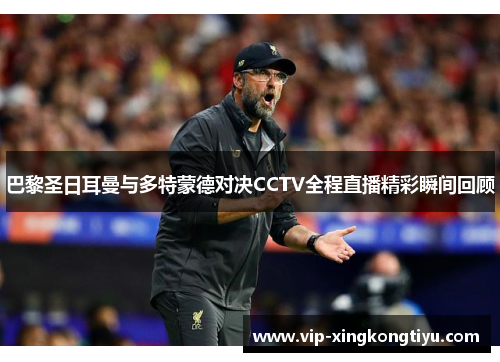 巴黎圣日耳曼与多特蒙德对决CCTV全程直播精彩瞬间回顾